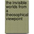 The Invisible Worlds From A Theosophical Viewpoint