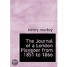 The Journal Of A London Playgoer From 1851 To 1866 by henry morley