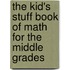 The Kid's Stuff Book of Math for the Middle Grades