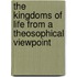 The Kingdoms Of Life From A Theosophical Viewpoint