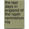 The Last Days in England of the Rajah Rammohun Roy by Unknown