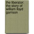 The Liberator: the Story of William Lloyd Garrison