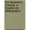 The Librarian's Manual, A Treatise On Bibliography door Reuben Aldridge Guild