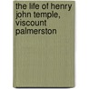 The Life Of Henry John Temple, Viscount Palmerston by Hon Sir Henry Lytton Bulwer