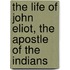 The Life Of John Eliot, The Apostle Of The Indians