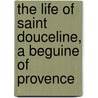 The Life of Saint Douceline, a Beguine of Provence door Madeleine Jeay