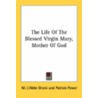 The Life of the Blessed Virgin Mary, Mother of God door M. L'Abbe Orsini