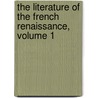 The Literature Of The French Renaissance, Volume 1 by Arthur Augustus Tilley