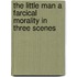 The Little Man A Farcical Morality In Three Scenes