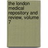 The London Medical Repository And Review, Volume 7 by Unknown