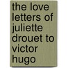 The Love Letters Of Juliette Drouet To Victor Hugo door Louis Guimbaud