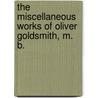 The Miscellaneous Works Of Oliver Goldsmith, M. B. door Onbekend