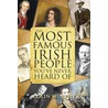 The Most Famous Irish People You'Ve Never Heard Of by Colin Murphy