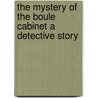 The Mystery Of The Boule Cabinet A Detective Story by Burton E. Stevenson