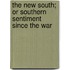 The New South; Or Southern Sentiment Since The War