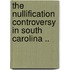 The Nullification Controversy In South Carolina ..