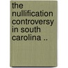 The Nullification Controversy In South Carolina .. door Chauncey Samuel Boucher
