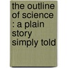 The Outline Of Science : A Plain Story Simply Told door J. Arthur 1861-1933 Thomson