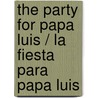 The Party for Papa Luis / La Fiesta Para Papa Luis door Diane Gonzales Bertrand