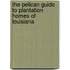 The Pelican Guide to Plantation Homes of Louisiana