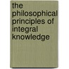 The Philosophical Principles Of Integral Knowledge by Vladimir Solovyov