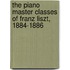 The Piano Master Classes Of Franz Liszt, 1884-1886