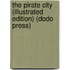 The Pirate City (Illustrated Edition) (Dodo Press)