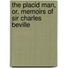 The Placid Man, Or, Memoirs Of Sir Charles Beville by Charles Jenner