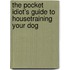 The Pocket Idiot's Guide to Housetraining Your Dog