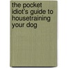 The Pocket Idiot's Guide to Housetraining Your Dog by Liz Palika