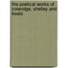 The Poetical Works Of Coleridge, Shelley And Keats door Samuel Taylor Colebridge