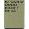 The Political and Economic Transition in East Asia by Unknown