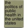 The Politics Of Public Health In The United States by Mark E. Rushefsky