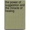 The Power Of Suggestion And The Miracle Of Healing door C.O. Southard
