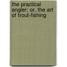 The Practical Angler; Or, The Art Of Trout-Fishing door William C. Stewart