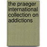 The Praeger International Collection On Addictions door Onbekend