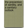 The Prevention Of Senility, And A Sanitary Outlook door James Crichton-Browne