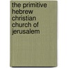 The Primitive Hebrew Christian Church of Jerusalem by James Boardman Cartwright