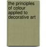 The Principles Of Colour Applied To Decorative Art by G.B. Moore