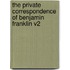 The Private Correspondence of Benjamin Franklin V2