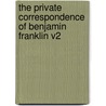 The Private Correspondence of Benjamin Franklin V2 door Benjamin Franklin