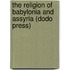 The Religion of Babylonia and Assyria (Dodo Press)
