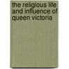 The Religious Life And Influence Of Queen Victoria by Walter Walsh
