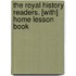 The Royal History Readers. [With] Home Lesson Book