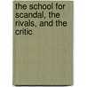 The School For Scandal, The Rivals, And The Critic door Richard Brinsley Sheridan