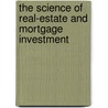The Science Of Real-Estate And Mortgage Investment by Homer Reed