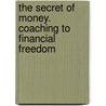 The Secret Of Money. Coaching To Financial Freedom door Christine Hof