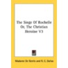 The Siege of Rochelle Or, the Christian Heroine V3 by Madame de Genlis