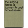 The Singing Forest, a Journey Through Lyme Disease door Pj Langhoff