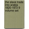 The Slave Trade Into Arabia 1820-1973 9 Volume Set door Onbekend